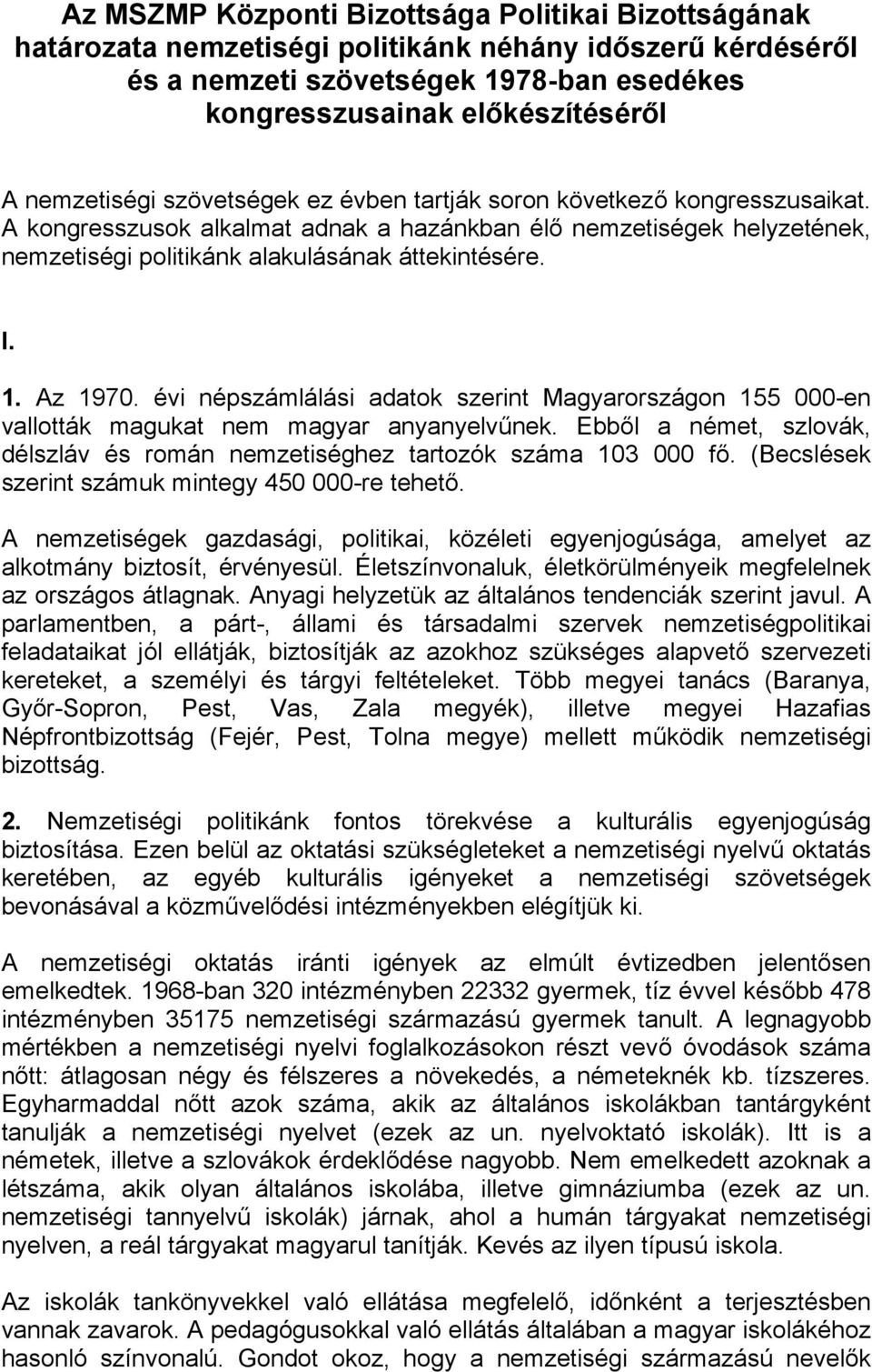 I. 1. Az 1970. évi népszámlálási adatok szerint Magyarországon 155 000-en vallották magukat nem magyar anyanyelvűnek. Ebből a német, szlovák, délszláv és román nemzetiséghez tartozók száma 103 000 fő.