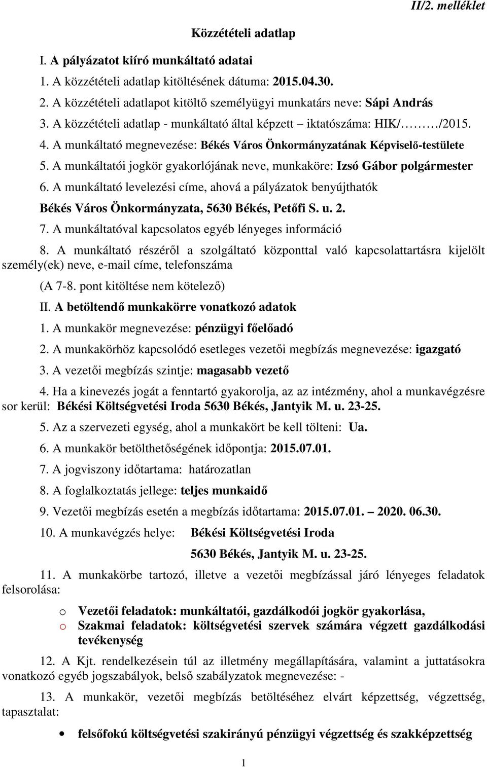 A munkáltatói jogkör gyakorlójának neve, munkaköre: Izsó Gábor polgármester 6. A munkáltató levelezési címe, ahová a pályázatok benyújthatók Békés Város Önkormányzata, 5630 Békés, Petőfi S. u. 2. 7.