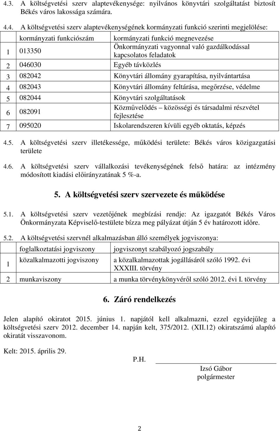 gyarapítása, nyilvántartása 4 082043 Könyvtári állomány feltárása, megőrzése, védelme 5 082044 Könyvtári szolgáltatások 6 08209 Közművelődés közösségi és társadalmi részvétel fejlesztése 7 095020