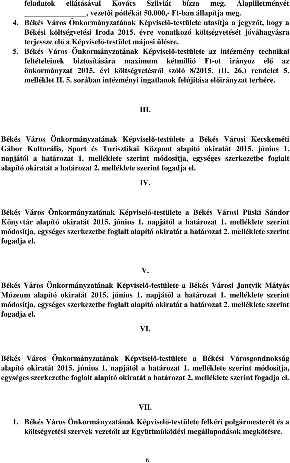 5. Békés Város Önkormányzatának Képviselő-testülete az intézmény technikai feltételeinek biztosítására maximum kétmillió Ft-ot irányoz elő az önkormányzat 205. évi költségvetésről szóló 8/205. (II.