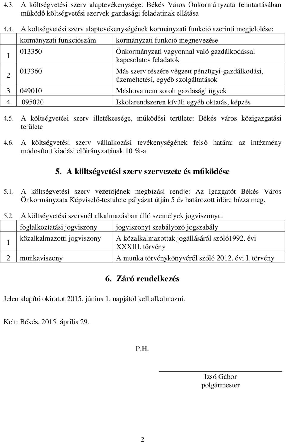 végzett pénzügyi-gazdálkodási, üzemeltetési, egyéb szolgáltatások 3 04900 Máshova nem sorolt gazdasági ügyek 4 0950