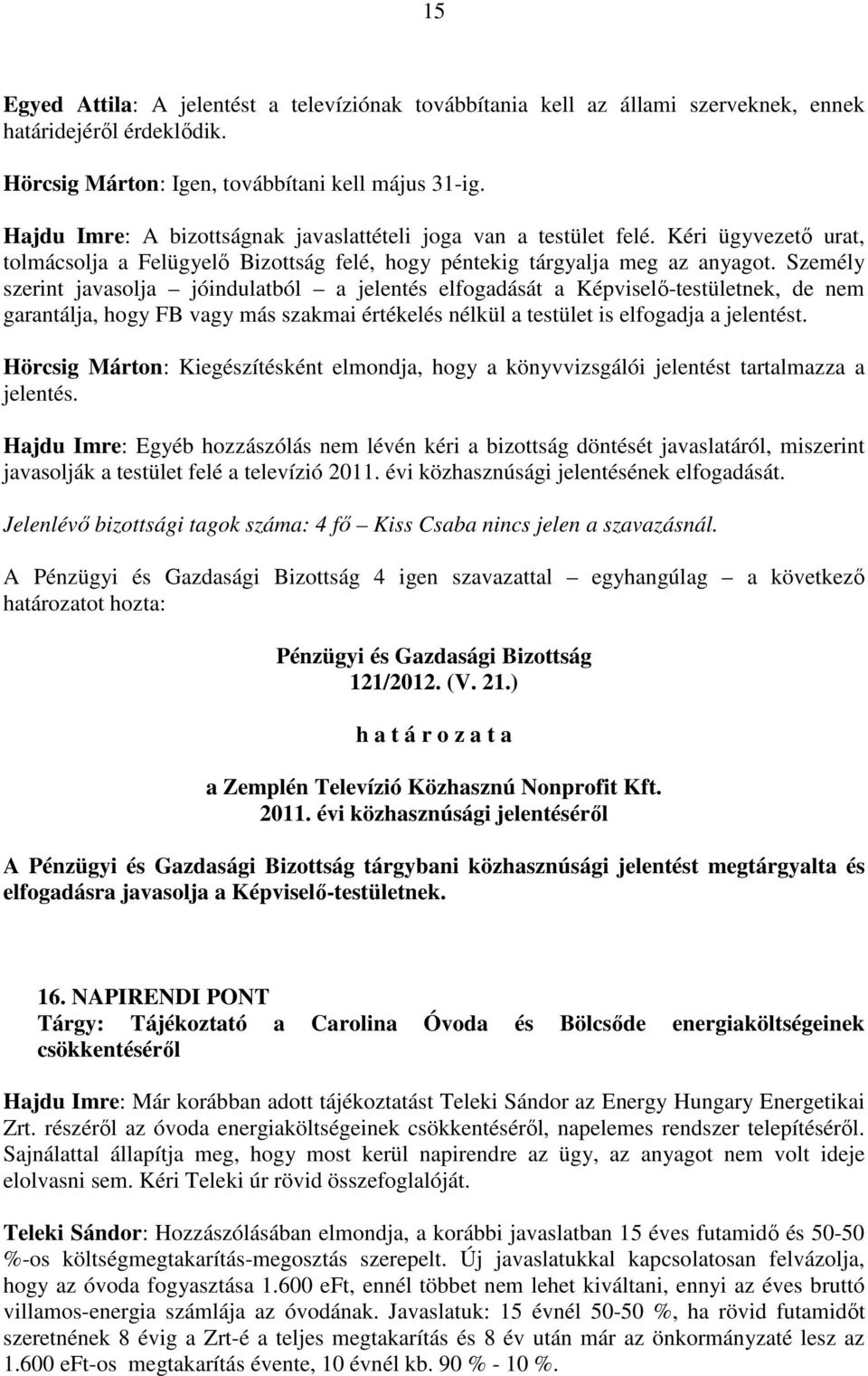 Személy szerint javasolja jóindulatból a jelentés elfogadását a Képviselı-testületnek, de nem garantálja, hogy FB vagy más szakmai értékelés nélkül a testület is elfogadja a jelentést.