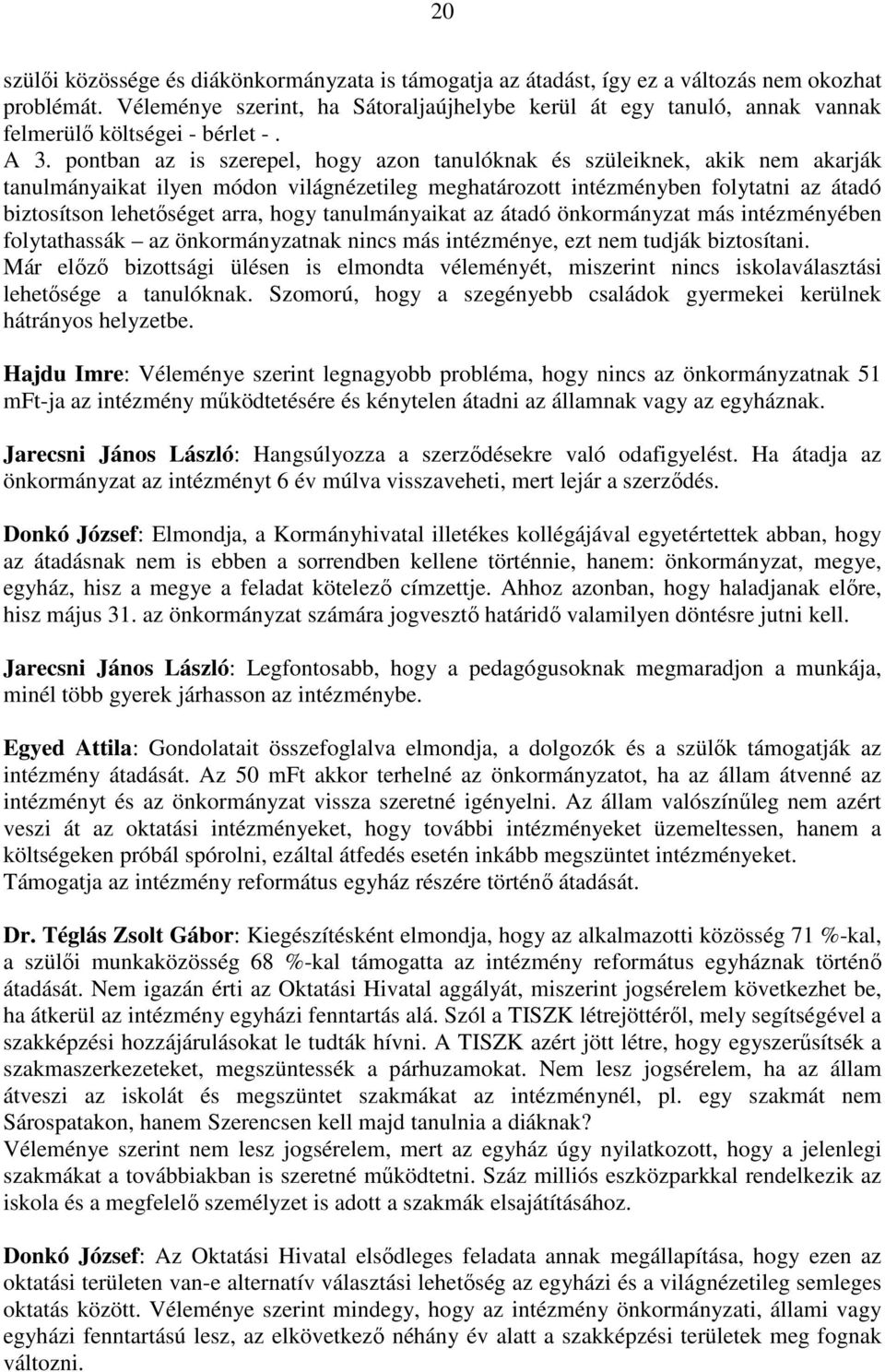 pontban az is szerepel, hogy azon tanulóknak és szüleiknek, akik nem akarják tanulmányaikat ilyen módon világnézetileg meghatározott intézményben folytatni az átadó biztosítson lehetıséget arra, hogy