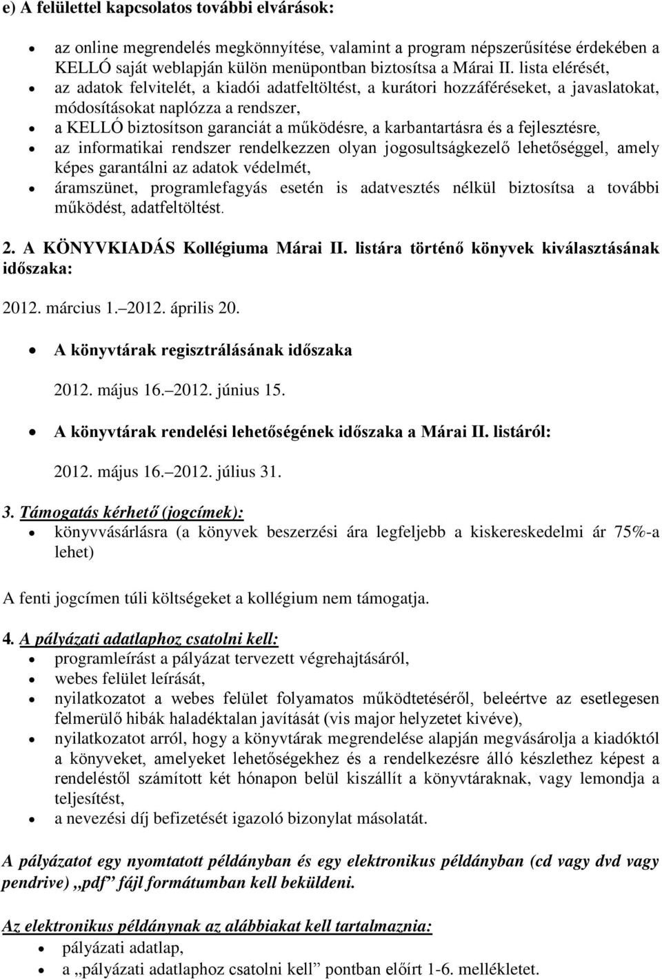 fejlesztésre, az infrmatikai rendszer rendelkezzen lyan jgsultságkezelő lehetőséggel, amely képes garantálni az adatk védelmét, áramszünet, prgramlefagyás esetén is adatvesztés nélkül biztsítsa a