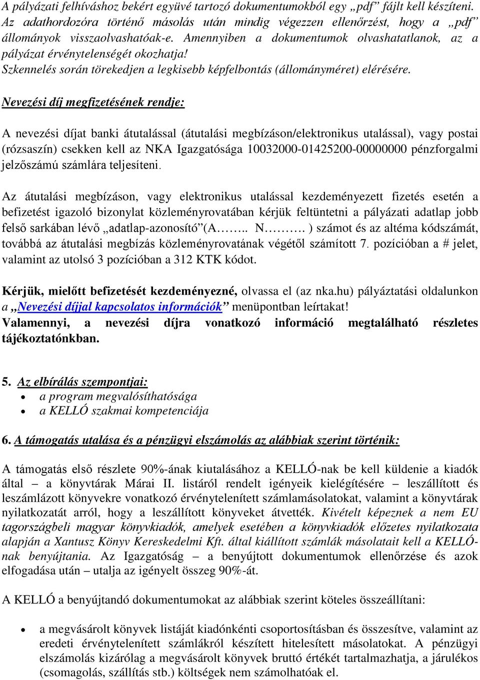 Nevezési díj megfizetésének rendje: A nevezési díjat banki átutalással (átutalási megbízásn/elektrnikus utalással), vagy pstai (rózsaszín) csekken kell az NKA Igazgatósága 10032000-01425200-00000000