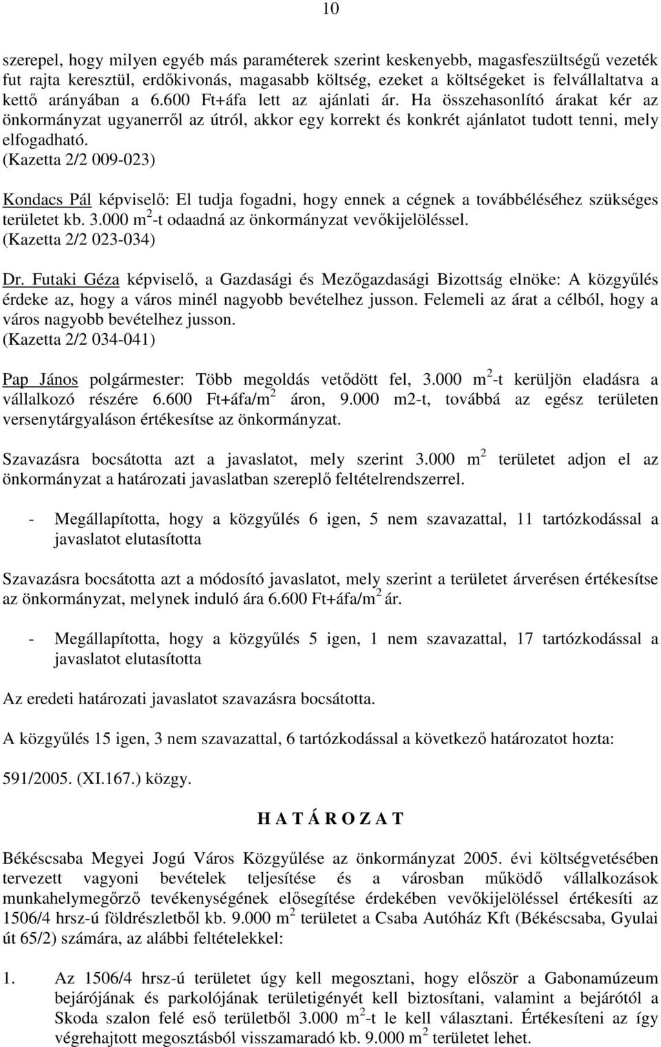 (Kazetta 2/2 009-023) Kondacs Pál képviselı: El tudja fogadni, hogy ennek a cégnek a továbbéléséhez szükséges területet kb. 3.000 m 2 -t odaadná az önkormányzat vevıkijelöléssel.