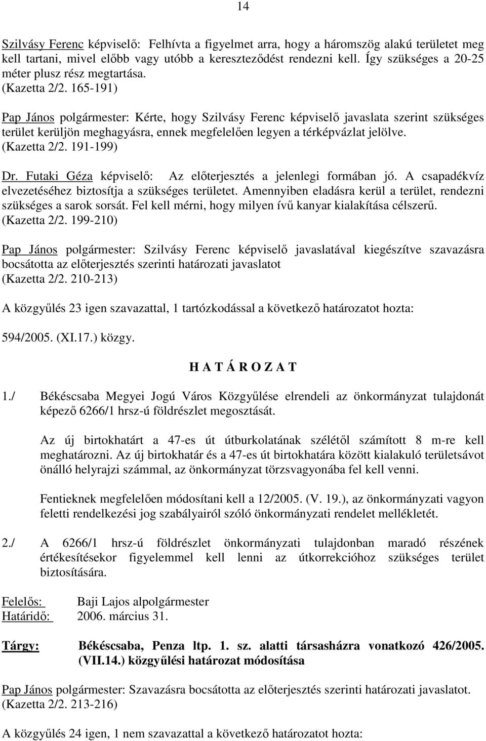 165-191) Pap János polgármester: Kérte, hogy Szilvásy Ferenc képviselı javaslata szerint szükséges terület kerüljön meghagyásra, ennek megfelelıen legyen a térképvázlat jelölve. (Kazetta 2/2.