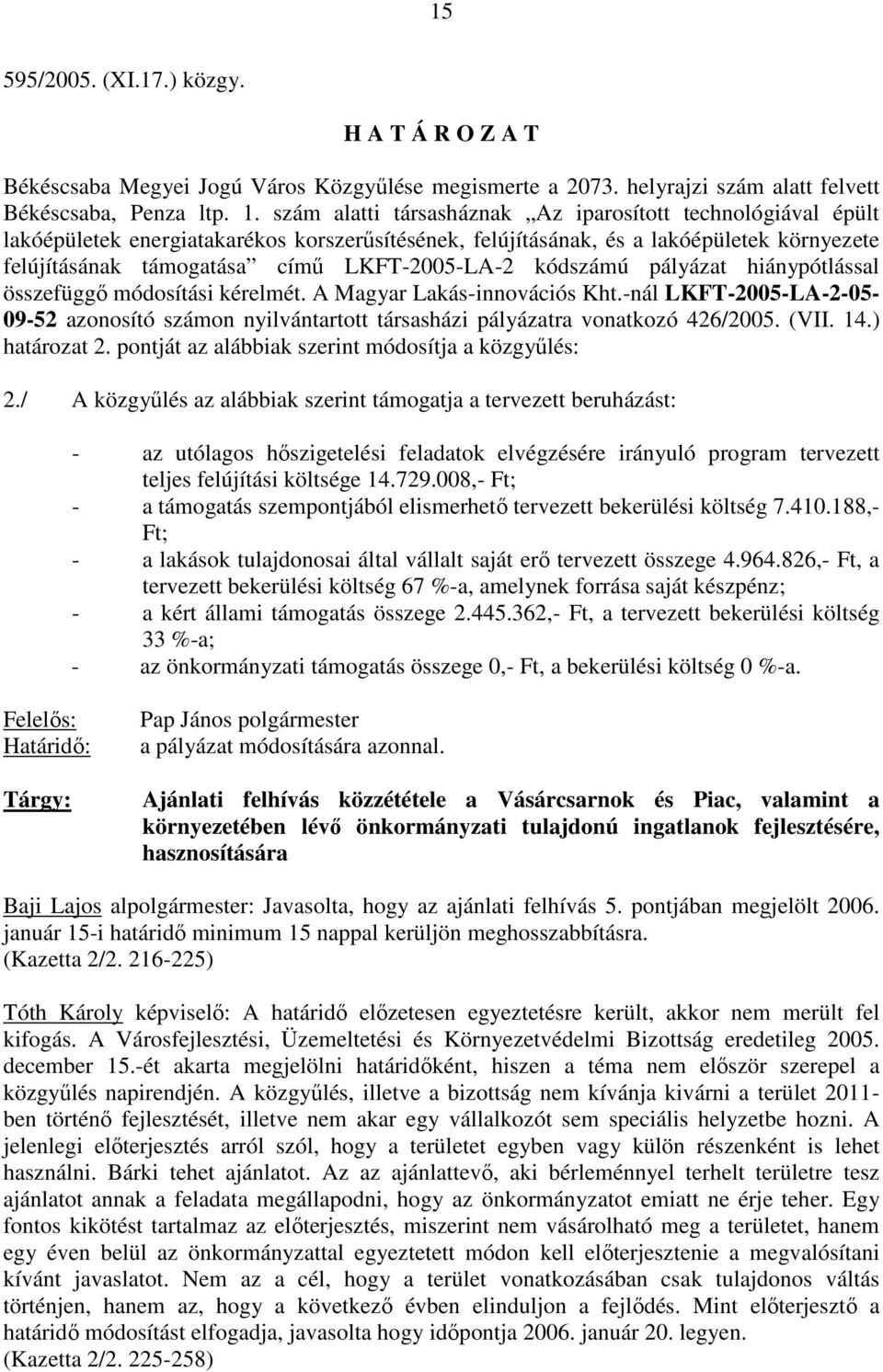 kódszámú pályázat hiánypótlással összefüggı módosítási kérelmét. A Magyar Lakás-innovációs Kht.-nál LKFT-2005-LA-2-05- 09-52 azonosító számon nyilvántartott társasházi pályázatra vonatkozó 426/2005.