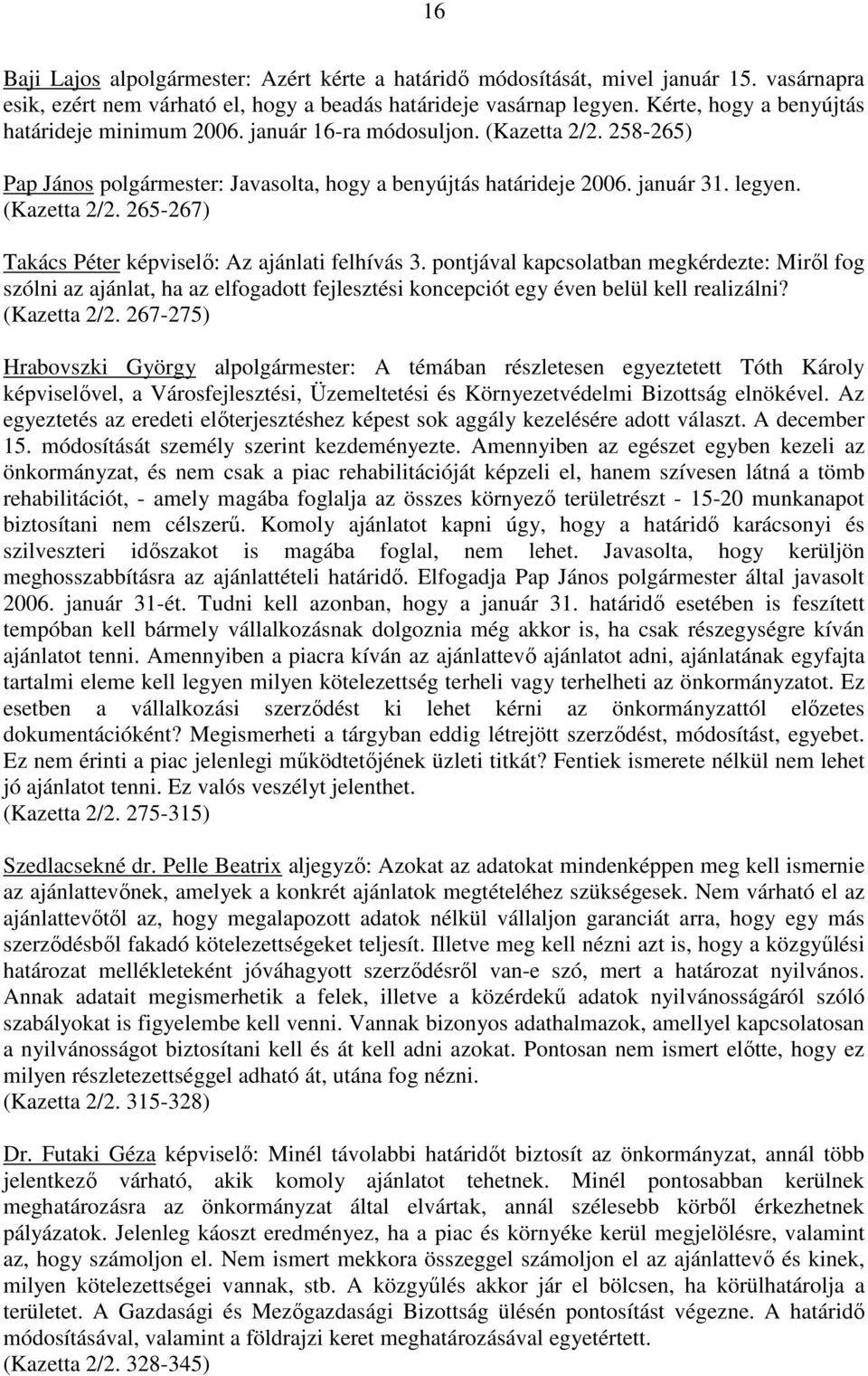 pontjával kapcsolatban megkérdezte: Mirıl fog szólni az ajánlat, ha az elfogadott fejlesztési koncepciót egy éven belül kell realizálni? (Kazetta 2/2.