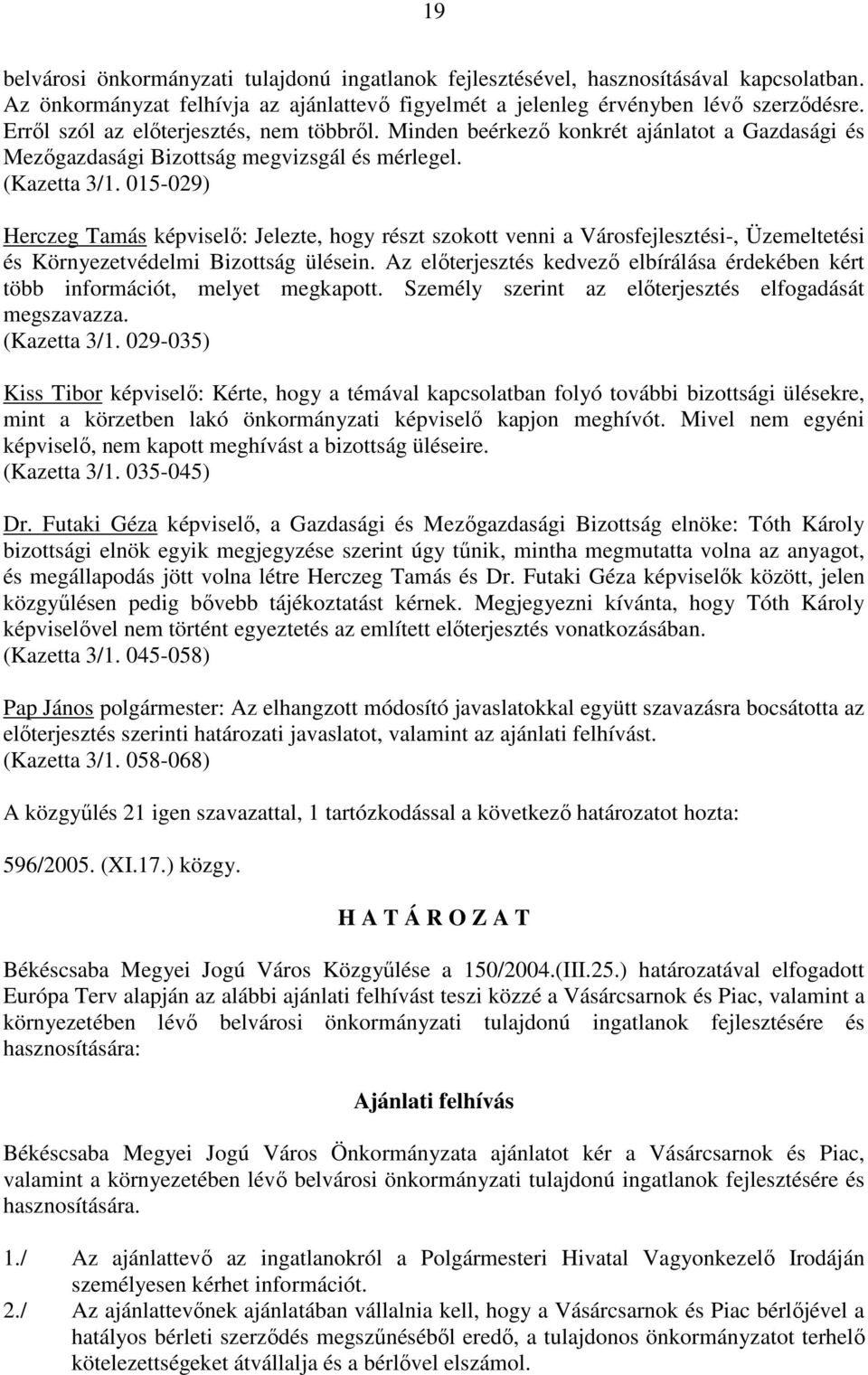 015-029) Herczeg Tamás képviselı: Jelezte, hogy részt szokott venni a Városfejlesztési-, Üzemeltetési és Környezetvédelmi Bizottság ülésein.