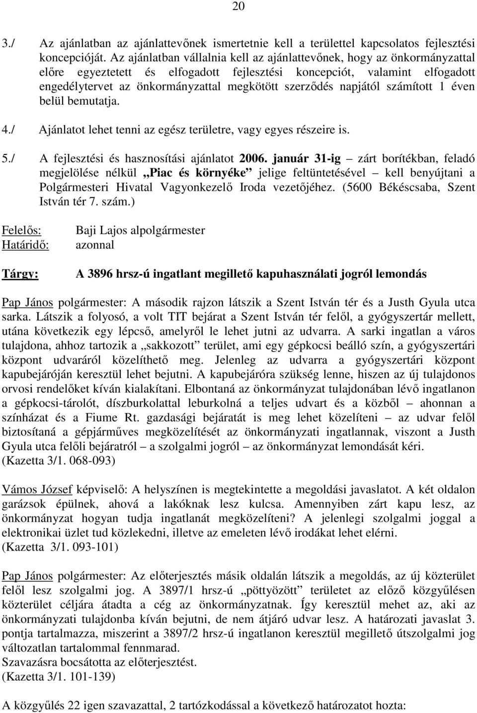 szerzıdés napjától számított 1 éven belül bemutatja. 4./ Ajánlatot lehet tenni az egész területre, vagy egyes részeire is. 5./ A fejlesztési és hasznosítási ajánlatot 2006.