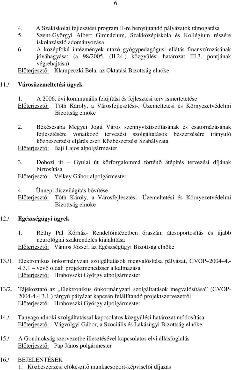 pontjának végrehajtása) Elıterjesztı: Klampeczki Béla, az Oktatási Bizottság elnöke 11./ Városüzemeltetési ügyek 1. A 2006.