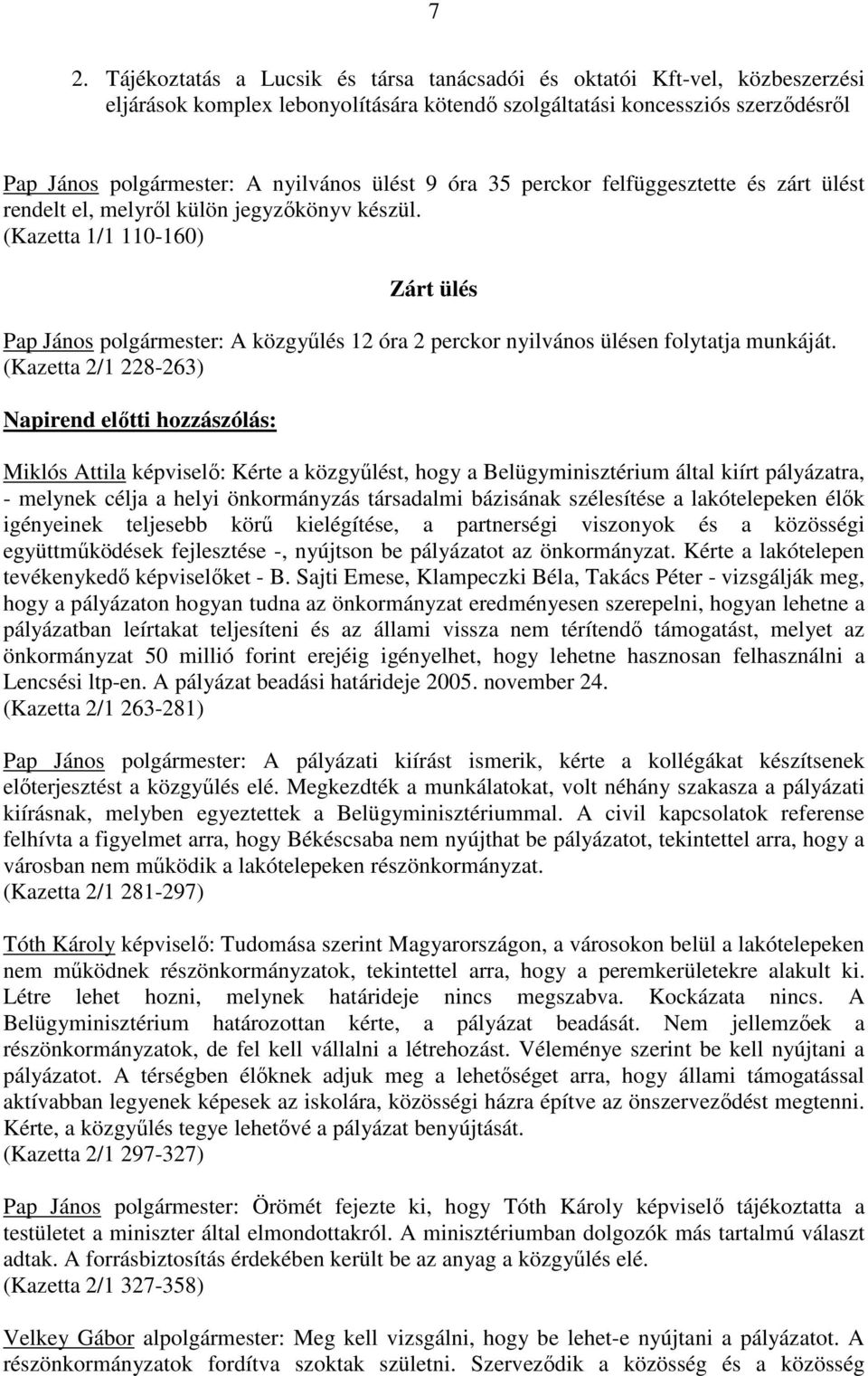 (Kazetta 1/1 110-160) Zárt ülés Pap János polgármester: A közgyőlés 12 óra 2 perckor nyilvános ülésen folytatja munkáját.