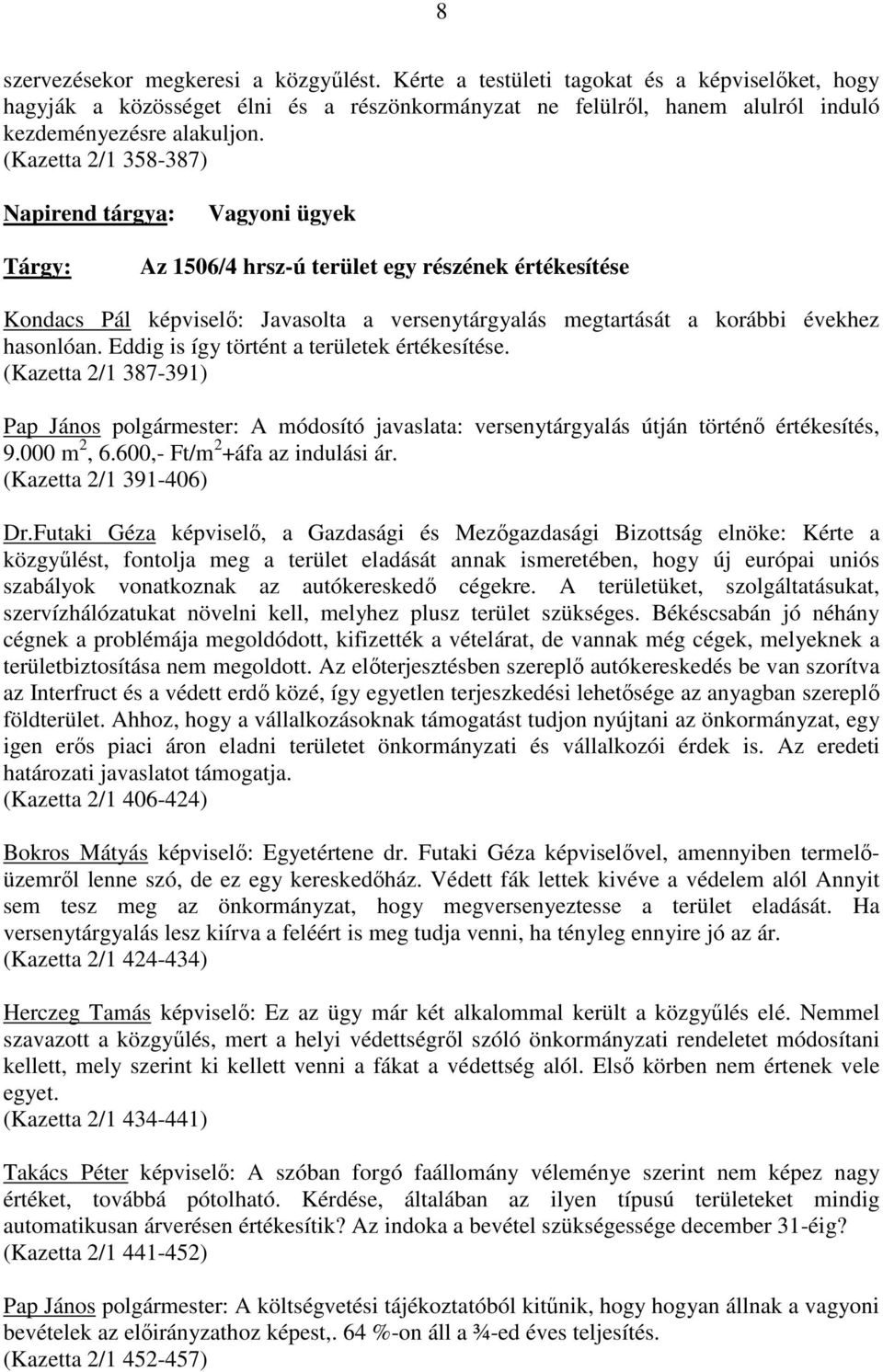 hasonlóan. Eddig is így történt a területek értékesítése. (Kazetta 2/1 387-391) Pap János polgármester: A módosító javaslata: versenytárgyalás útján történı értékesítés, 9.000 m 2, 6.