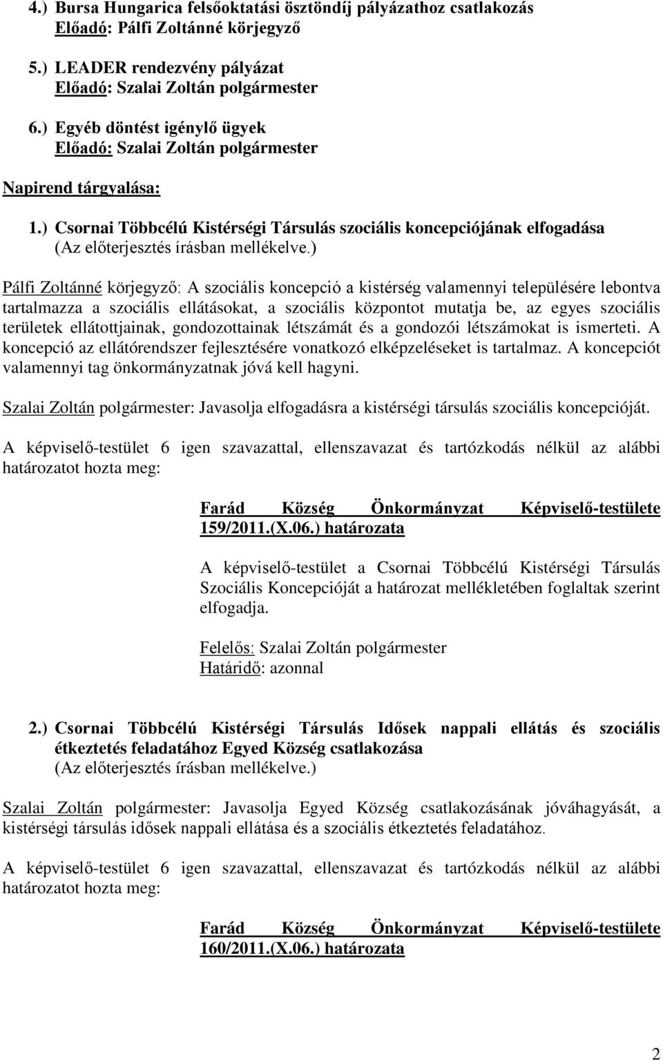 ellátásokat, a szociális központot mutatja be, az egyes szociális területek ellátottjainak, gondozottainak létszámát és a gondozói létszámokat is ismerteti.