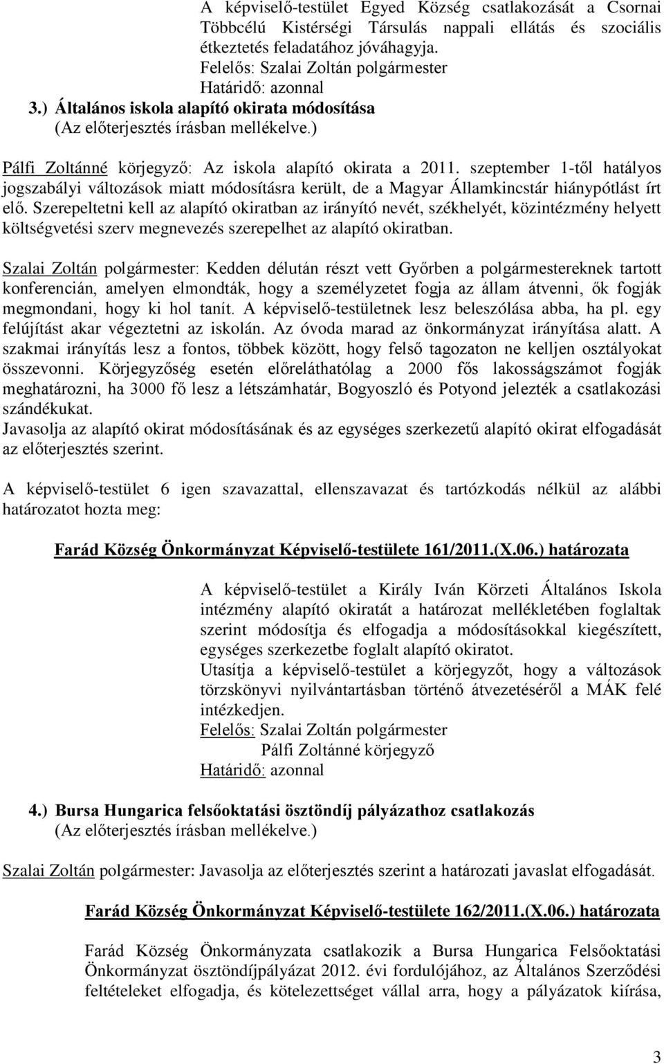 szeptember 1-től hatályos jogszabályi változások miatt módosításra került, de a Magyar Államkincstár hiánypótlást írt elő.