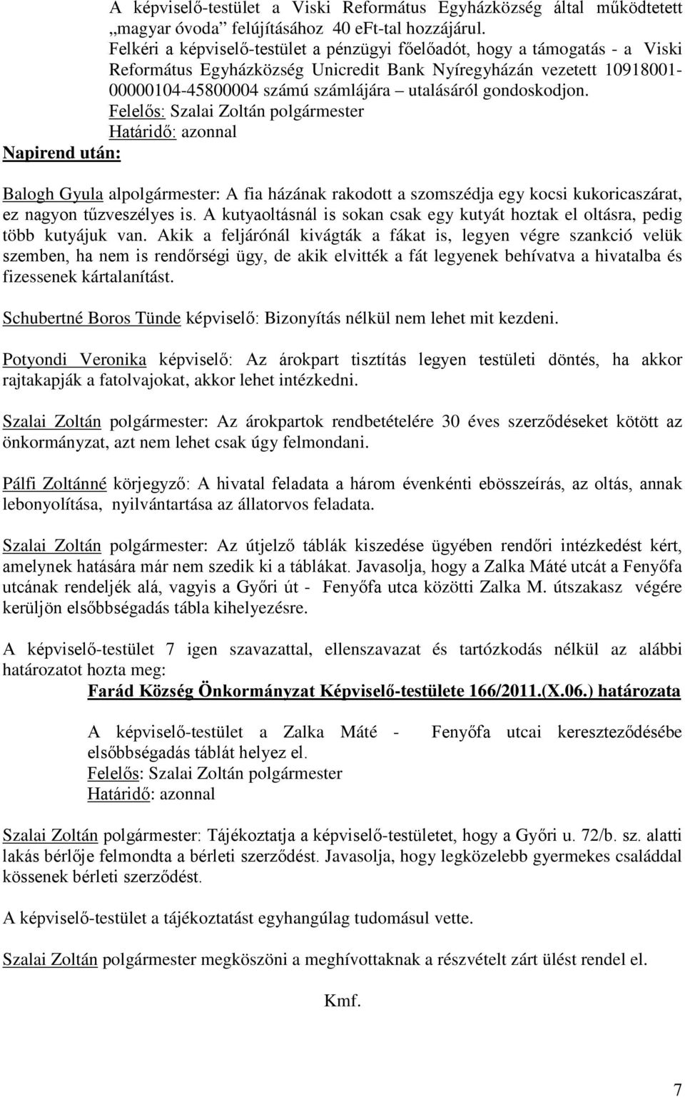 gondoskodjon. Napirend után: Balogh Gyula alpolgármester: A fia házának rakodott a szomszédja egy kocsi kukoricaszárat, ez nagyon tűzveszélyes is.