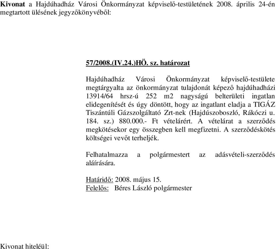 nagyságú belterületi ingatlan elidegenítését és úgy döntött, hogy az ingatlant eladja a TIGÁZ Tiszántúli Gázszolgáltató Zrt-nek (Hajdúszoboszló,