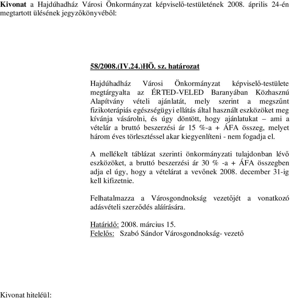 ellátás által használt eszközöket meg kívánja vásárolni, és úgy döntött, hogy ajánlatukat ami a vételár a bruttó beszerzési ár 15 %-a + ÁFA összeg, melyet három éves törlesztéssel akar