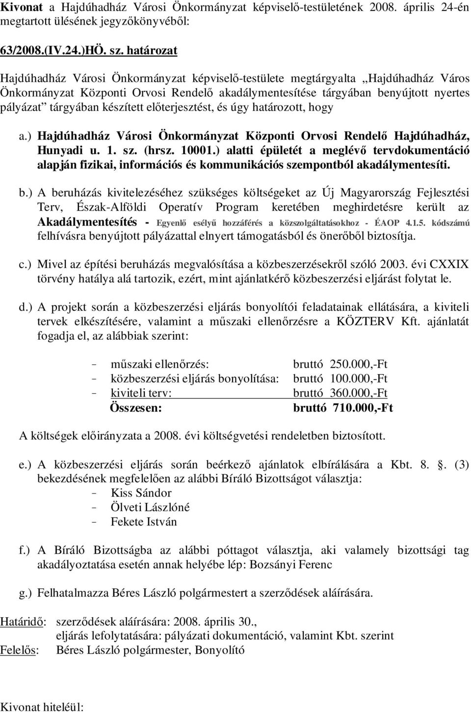 készített előterjesztést, és úgy határozott, hogy a.) Hajdúhadház Városi Önkormányzat Központi Orvosi Rendelő Hajdúhadház, Hunyadi u. 1. sz. (hrsz. 10001.