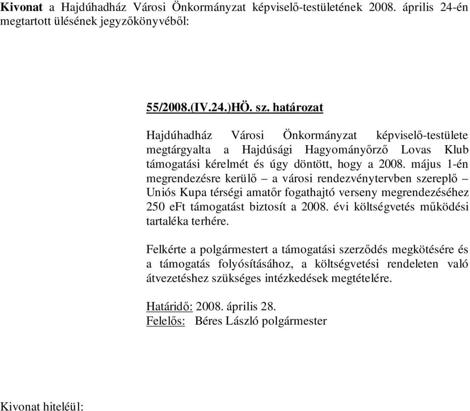 2008. május 1-én megrendezésre kerülő a városi rendezvénytervben szereplő Uniós Kupa térségi amatőr fogathajtó verseny megrendezéséhez 250 eft támogatást