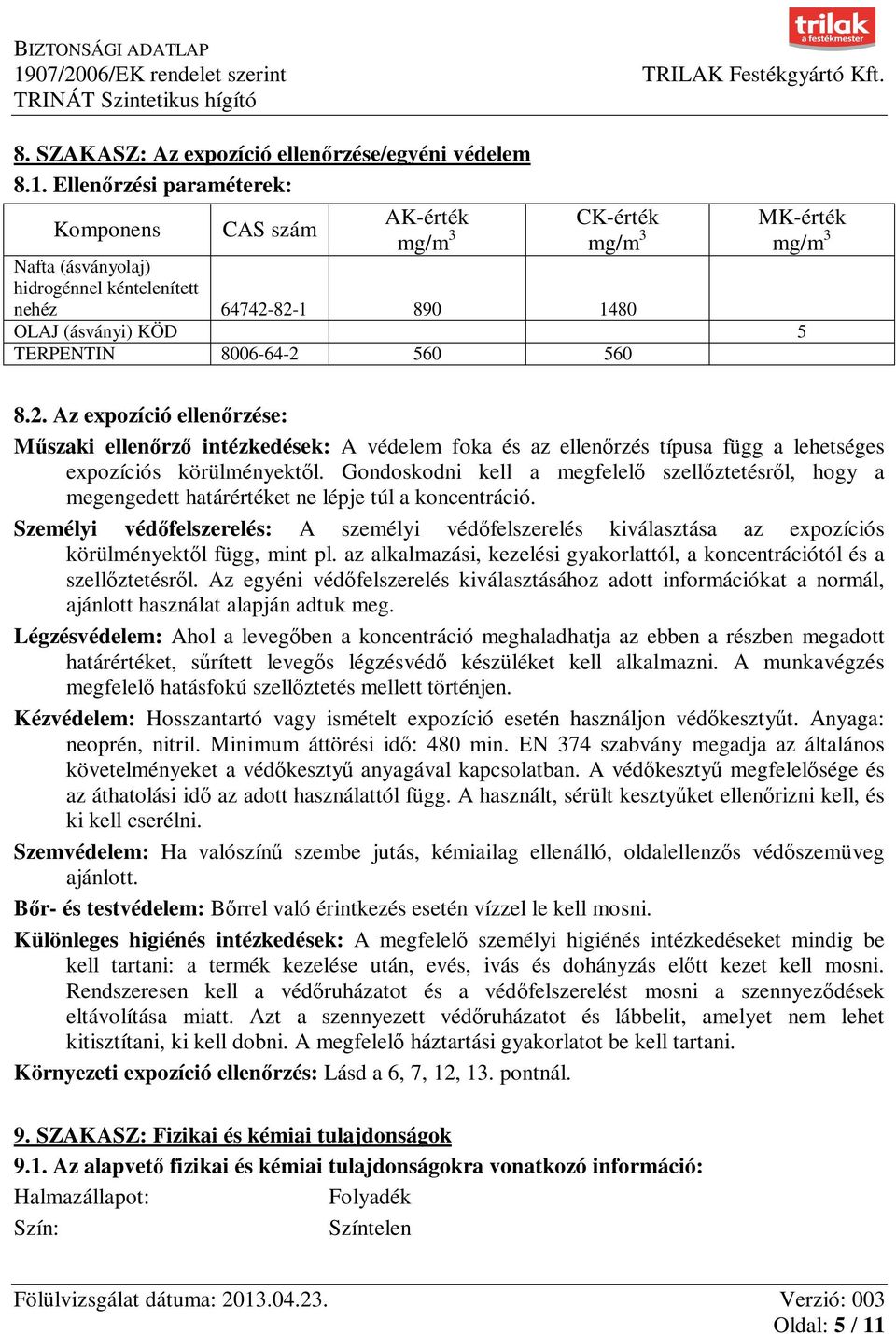 8006-64-2 560 560 8.2. Az expozíció ellenőrzése: Műszaki ellenőrző intézkedések: A védelem foka és az ellenőrzés típusa függ a lehetséges expozíciós körülményektől.