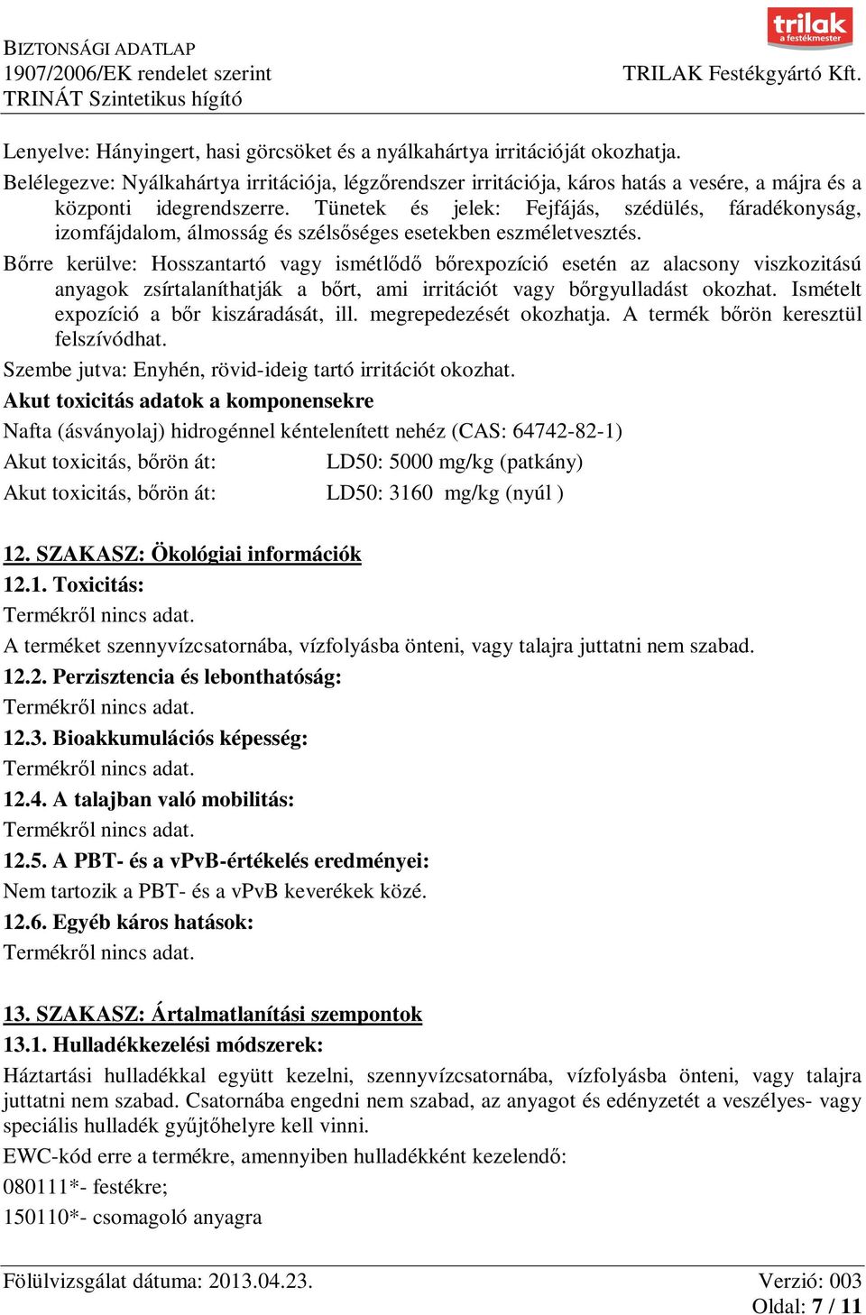 Tünetek és jelek: Fejfájás, szédülés, fáradékonyság, izomfájdalom, álmosság és szélsőséges esetekben eszméletvesztés.