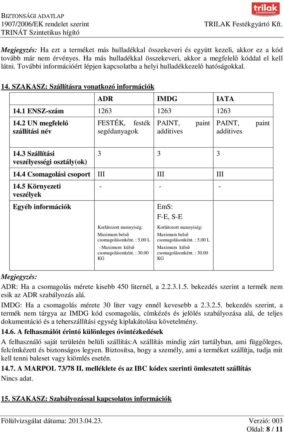 2 UN megfelelő szállítási név FESTÉK, festék segédanyagok PAINT, additives paint PAINT, additives paint 14.3 Szállítási veszélyességi osztály(ok) 3 3 3 14.4 Csomagolási csoport III III III 14.