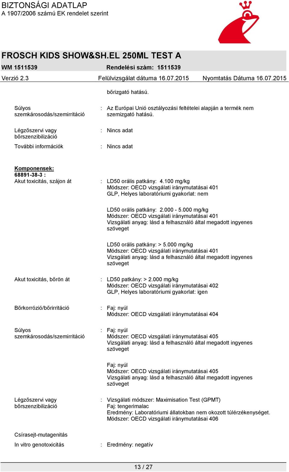 000-5.000 mg/kg Módszer: OECD vizsgálati iránymutatásai 401 Vizsgálati anyag: lásd a felhasználó által megadott ingyenes szöveget LD50 orális patkány: > 5.