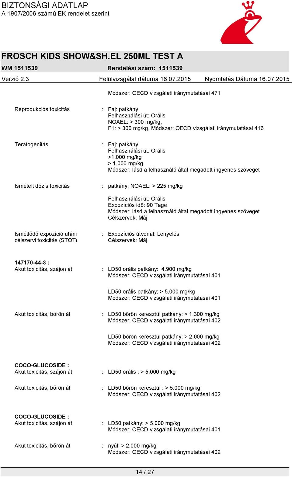 000 mg/kg Módszer: lásd a felhasználó által megadott ingyenes szöveget : patkány: NOAEL: > 225 mg/kg Felhasználási út: Orális Expozíciós idő: 90 Tage Módszer: lásd a felhasználó által megadott