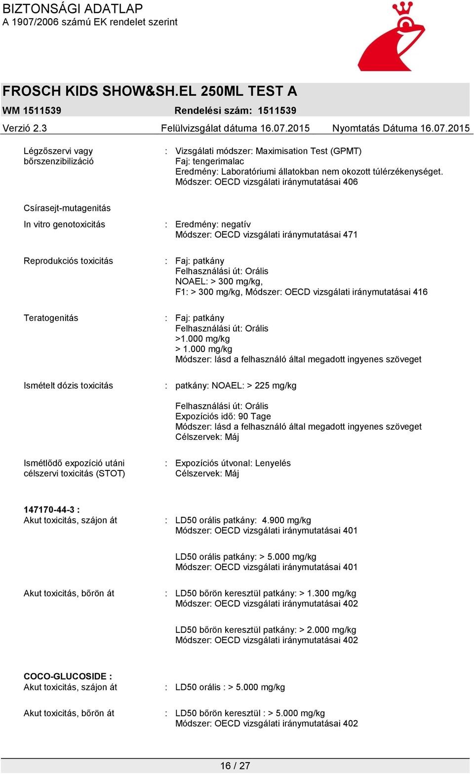 iránymutatásai 471 : Faj: patkány Felhasználási út: Orális NOAEL: > 300 mg/kg, F1: > 300 mg/kg, Módszer: OECD vizsgálati iránymutatásai 416 : Faj: patkány Felhasználási út: Orális >1.000 mg/kg > 1.