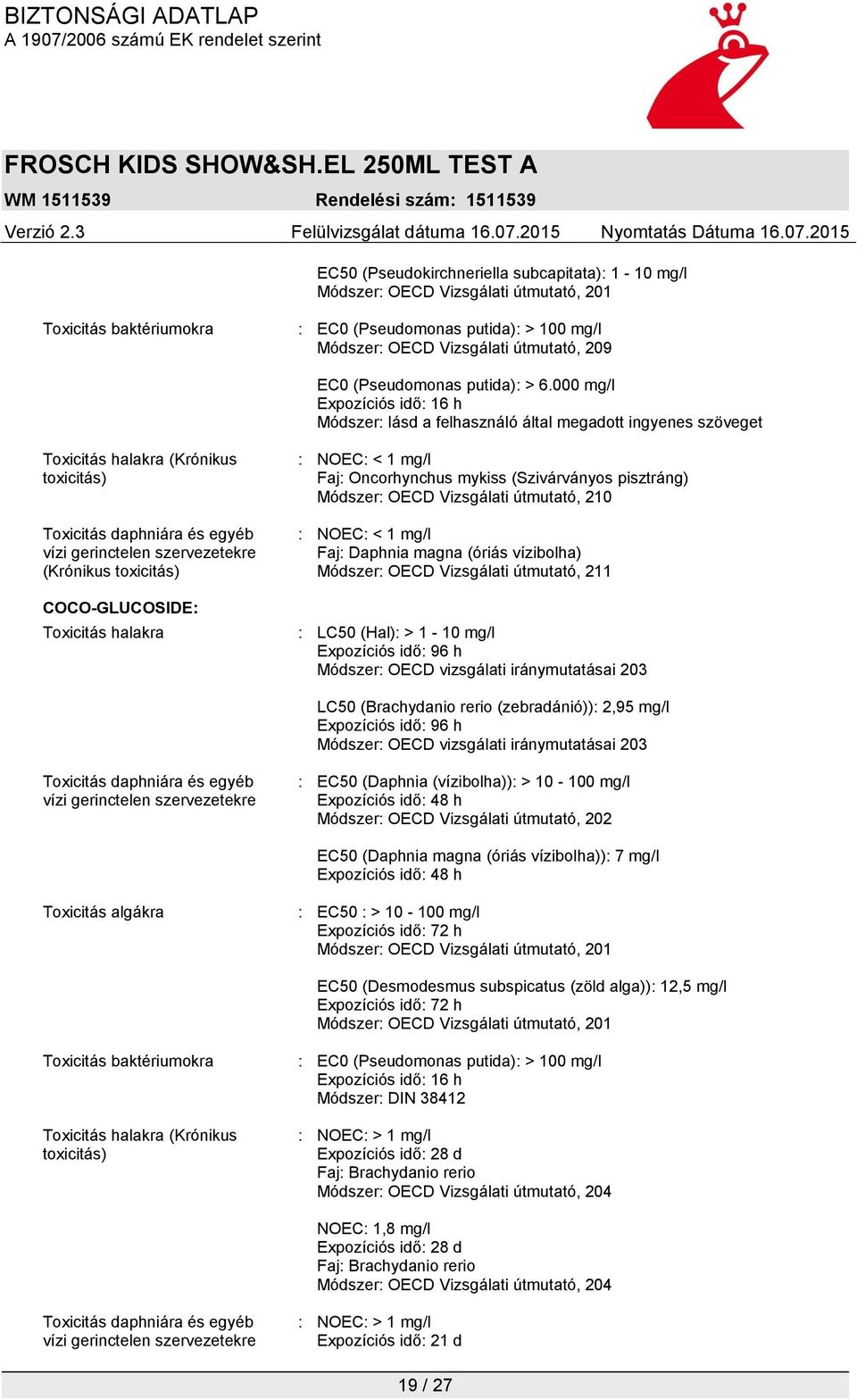 Oncorhynchus mykiss (Szivárványos pisztráng) Módszer: OECD Vizsgálati útmutató, 210 : NOEC: < 1 mg/l Faj: Daphnia magna (óriás vízibolha) Módszer: OECD Vizsgálati útmutató, 211 : LC50 (Hal): > 1-10