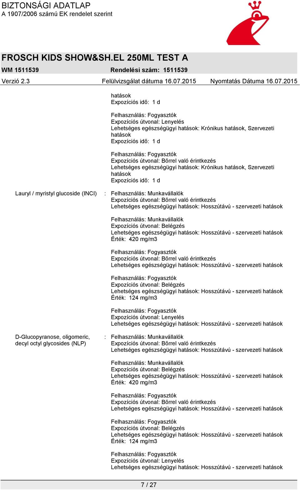 Munkavállalók Felhasználás: Munkavállalók Érték: 420 mg/m3 Érték: 124 mg/m3 Expozíciós útvonal: Lenyelés D-Glucopyranose, oligomeric, decyl