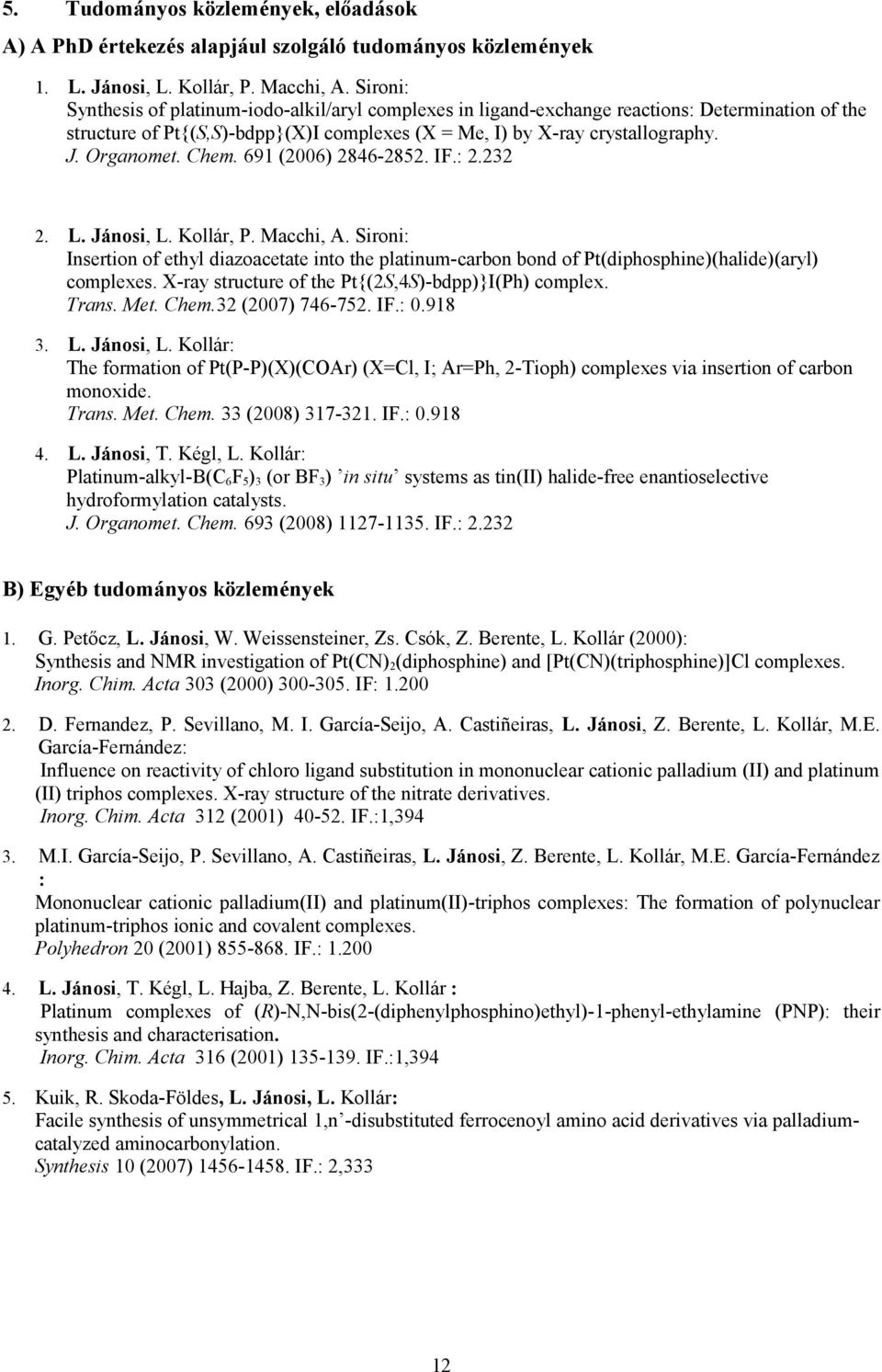 Chem. 691 (2006) 2846-2852. IF.: 2.232 2. L. Jánosi, L. Kollár,. Macchi, A. Sironi: Insertion of ethyl diazoacetate into the platinum-carbon bond of (diphosphine)(halide)(aryl) complexes.