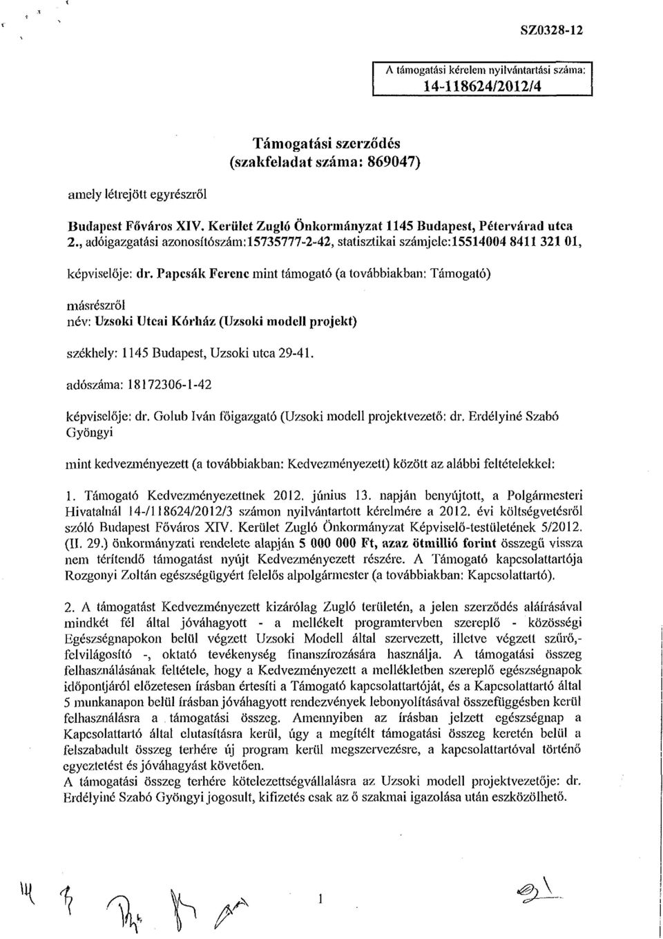 Papcsák Ferenc mint támogató (a továbbiakban: Támogató) másrészről név: Uzsoki Utcai Kórház (Uzsoki modell projekt) székhely: 1145 Budapest, Uzsoki utca 29-41. adószáma: 18! 7236-1-42 képviselője: dr.