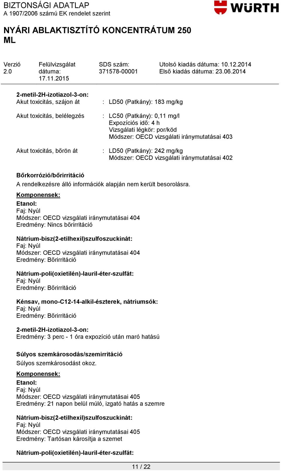 légkör: por/köd Módszer: OECD vizsgálati iránymutatásai 403 : LD50 (Patkány): 242 mg/kg Módszer: OECD vizsgálati iránymutatásai 402 Bőrkorrózió/bőrirritáció A rendelkezésre álló információk alapján