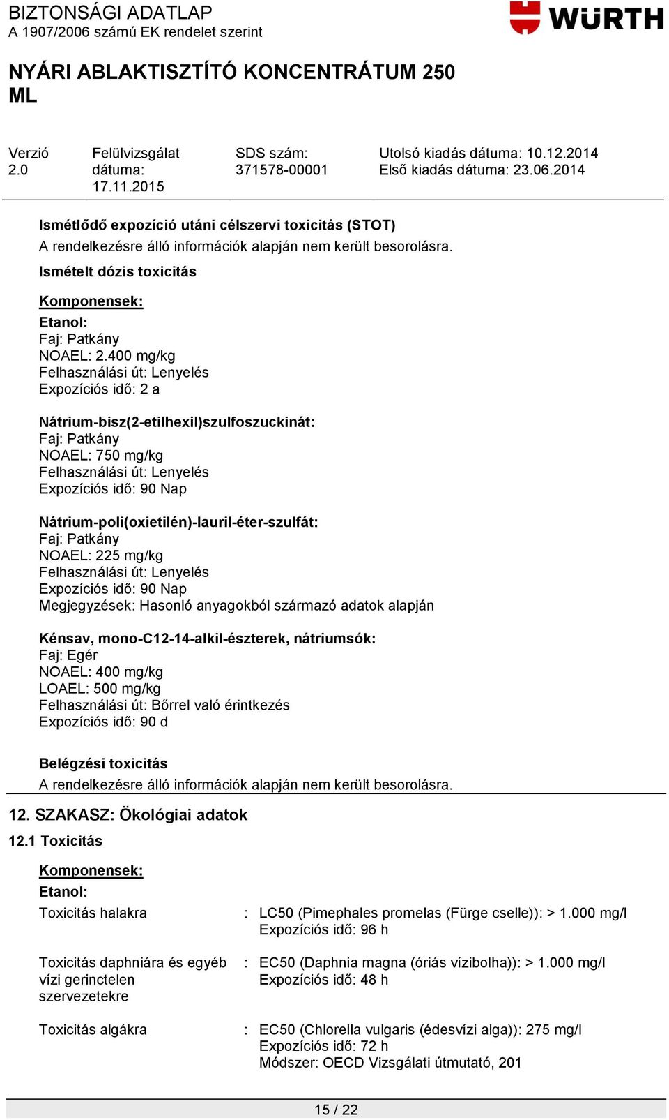 400 mg/kg Expozíciós idő: 2 a Nátrium-bisz(2-etilhexil)szulfoszuckinát: Faj: Patkány NOAEL: 750 mg/kg Expozíciós idő: 90 Nap Nátrium-poli(oxietilén)-lauril-éter-szulfát: Faj: Patkány NOAEL: 225 mg/kg