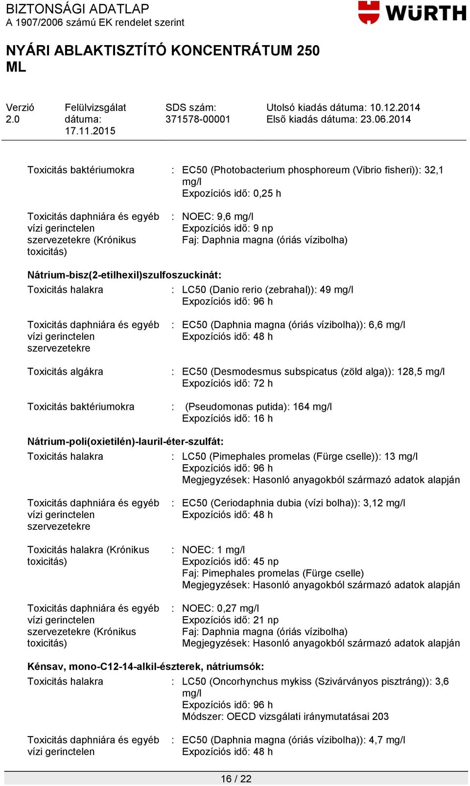 NOEC: 9,6 mg/l Expozíciós idő: 9 np Faj: Daphnia magna (óriás vízibolha) Nátrium-bisz(2-etilhexil)szulfoszuckinát: Toxicitás halakra : LC50 (Danio rerio (zebrahal)): 49 mg/l Expozíciós idő: 96 h