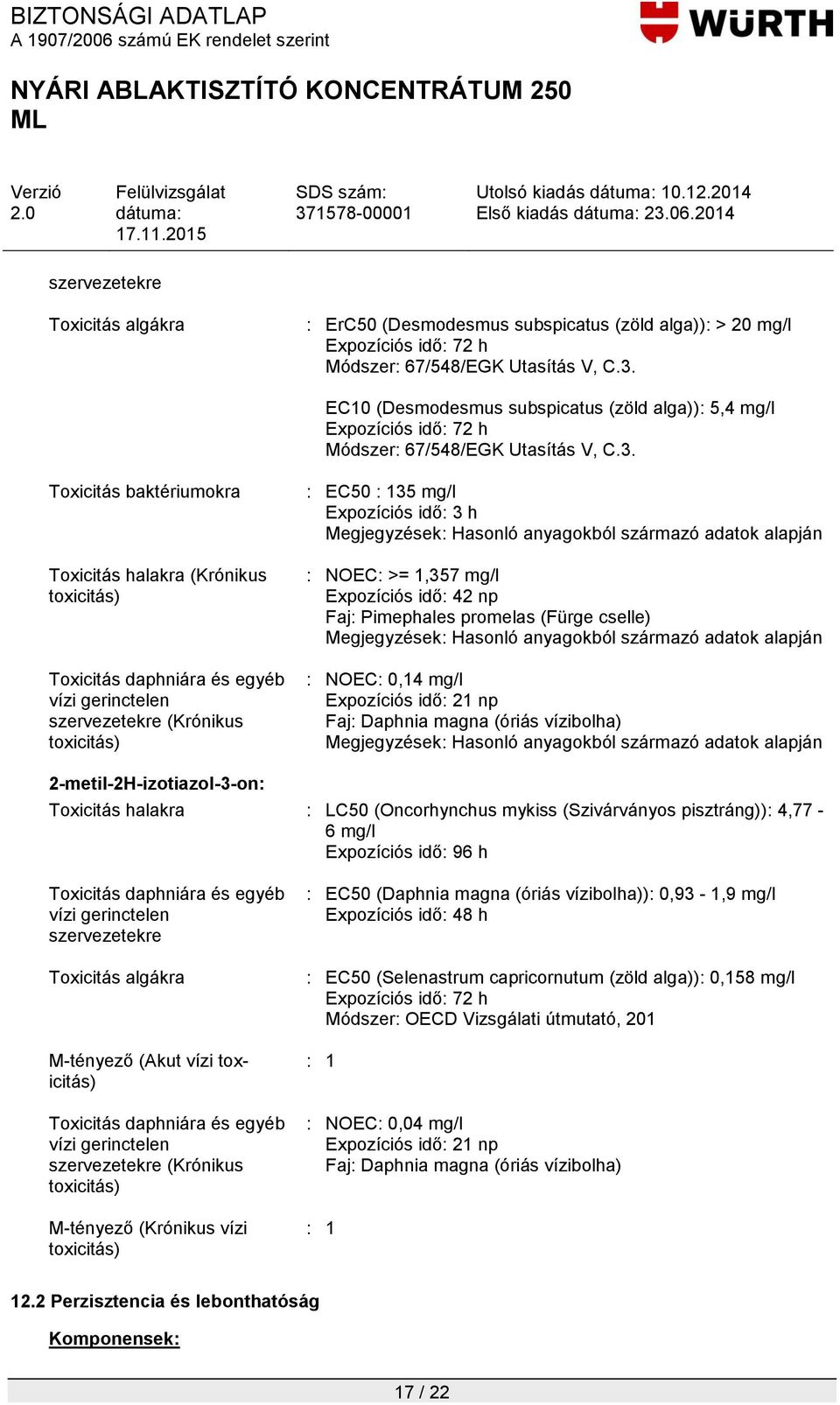 Toxicitás baktériumokra Toxicitás halakra (Krónikus toxicitás) Toxicitás daphniára és egyéb vízi gerinctelen szervezetekre (Krónikus toxicitás) : EC50 : 135 mg/l Expozíciós idő: 3 h : NOEC: >= 1,357