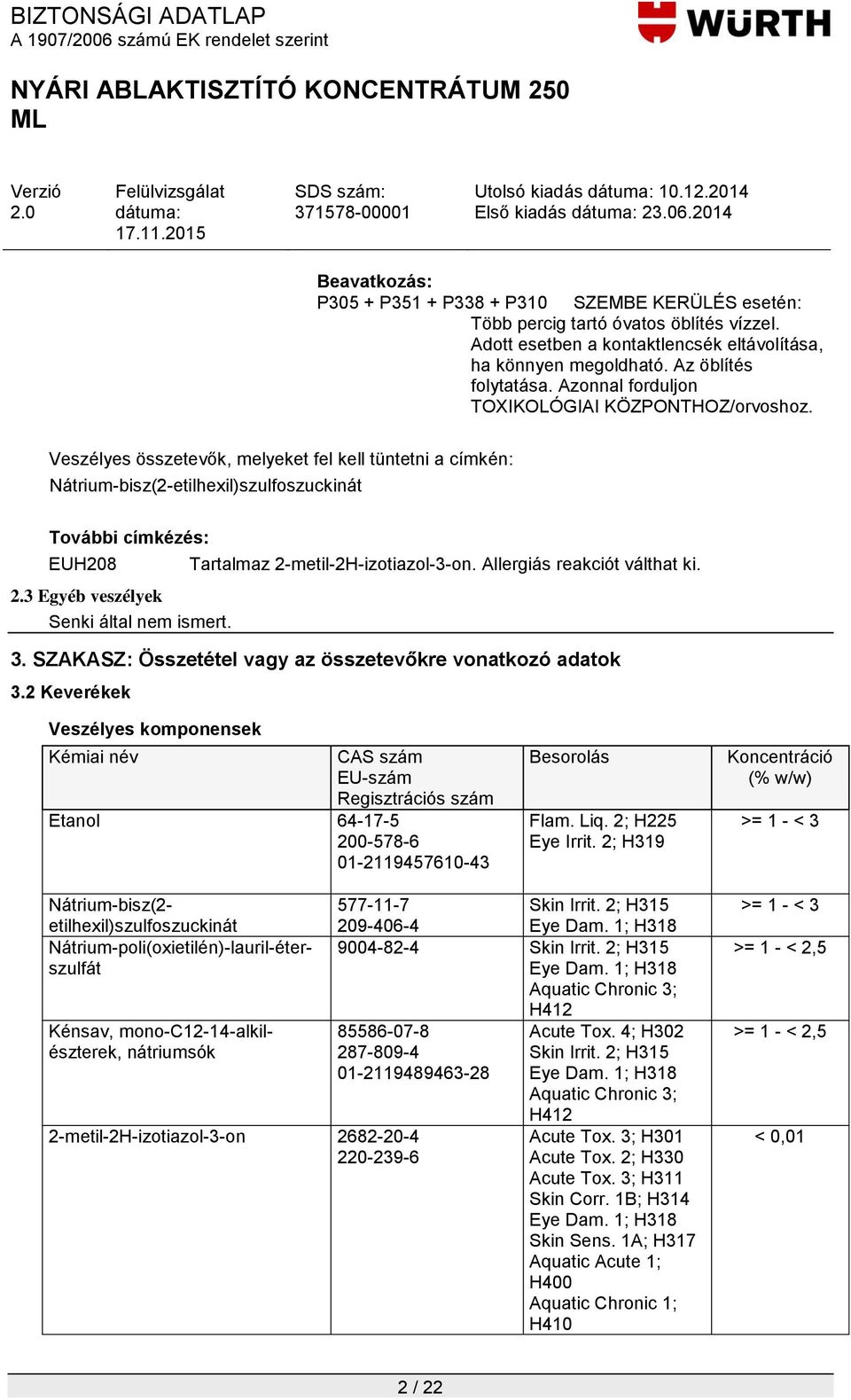 Veszélyes összetevők, melyeket fel kell tüntetni a címkén: Nátrium-bisz(2-etilhexil)szulfoszuckinát További címkézés: EUH208 Tartalmaz 2-metil-2H-izotiazol-3-on. Allergiás reakciót válthat ki. 2.3 Egyéb veszélyek Senki által nem ismert.