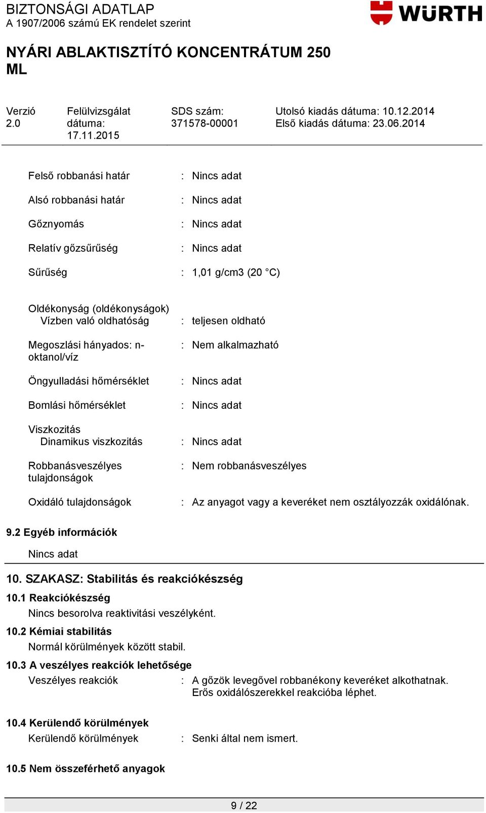 Öngyulladási hőmérséklet Bomlási hőmérséklet Viszkozitás Dinamikus viszkozitás Robbanásveszélyes tulajdonságok Oxidáló tulajdonságok : teljesen oldható : Nem alkalmazható : Nem robbanásveszélyes : Az