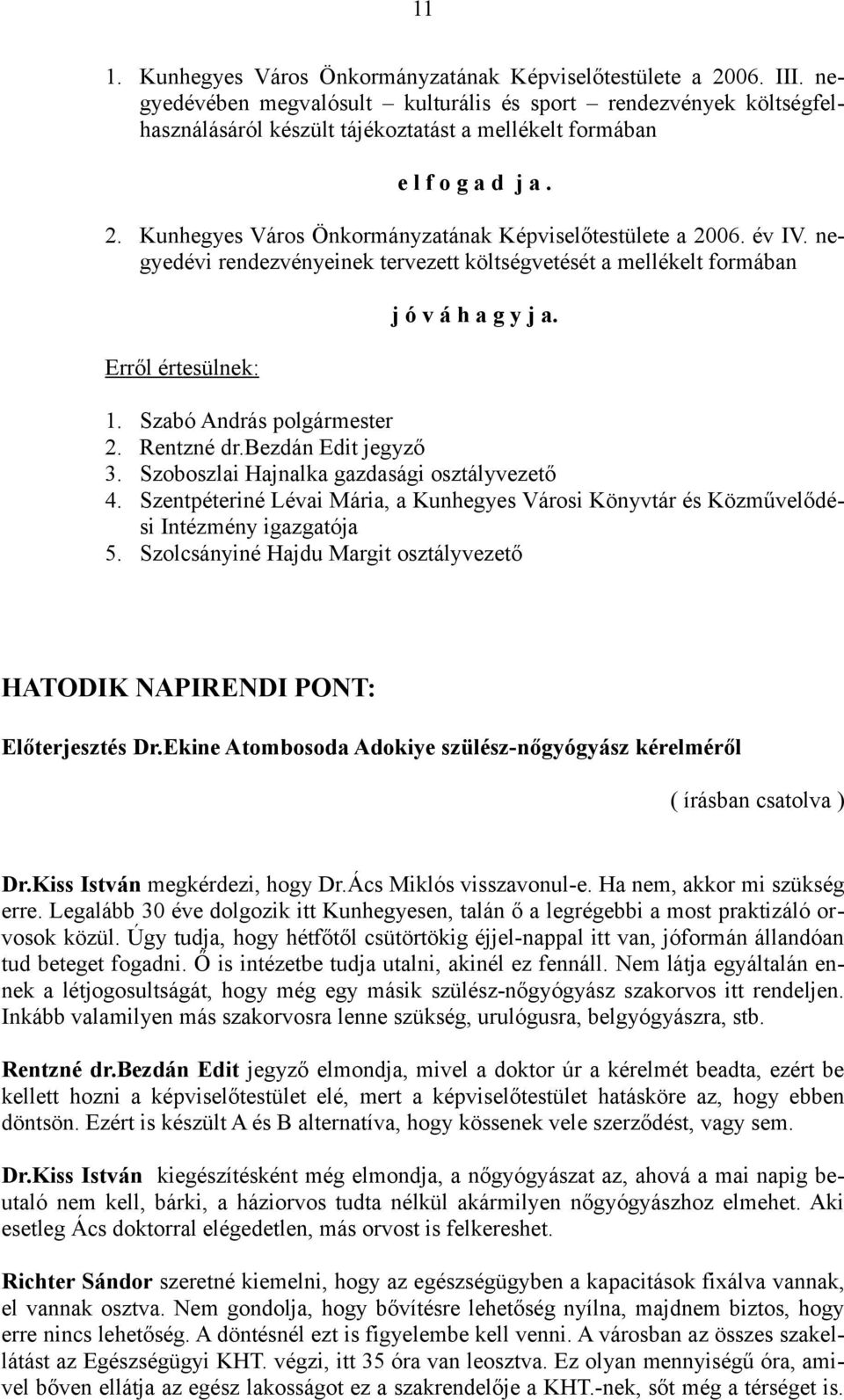 Kunhegyes Város Önkormányzatának Képviselőtestülete a 2006. év IV. negyedévi rendezvényeinek tervezett költségvetését a mellékelt formában Erről értesülnek: j ó v á h a g y j a. 1.