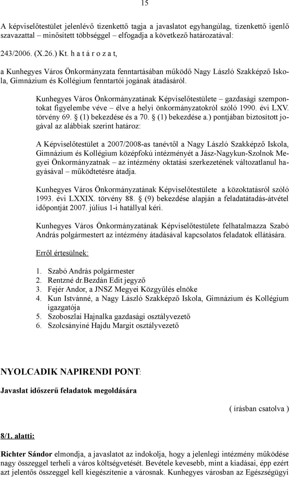 Kunhegyes Város Önkormányzatának Képviselőtestülete gazdasági szempontokat figyelembe véve élve a helyi önkormányzatokról szóló 1990. évi LXV. törvény 69. (1) bekezdése és a 70. (1) bekezdése a.