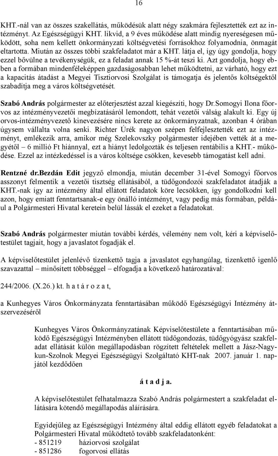 látja el, így úgy gondolja, hogy ezzel bővülne a tevékenységük, ez a feladat annak 15 %-át teszi ki.