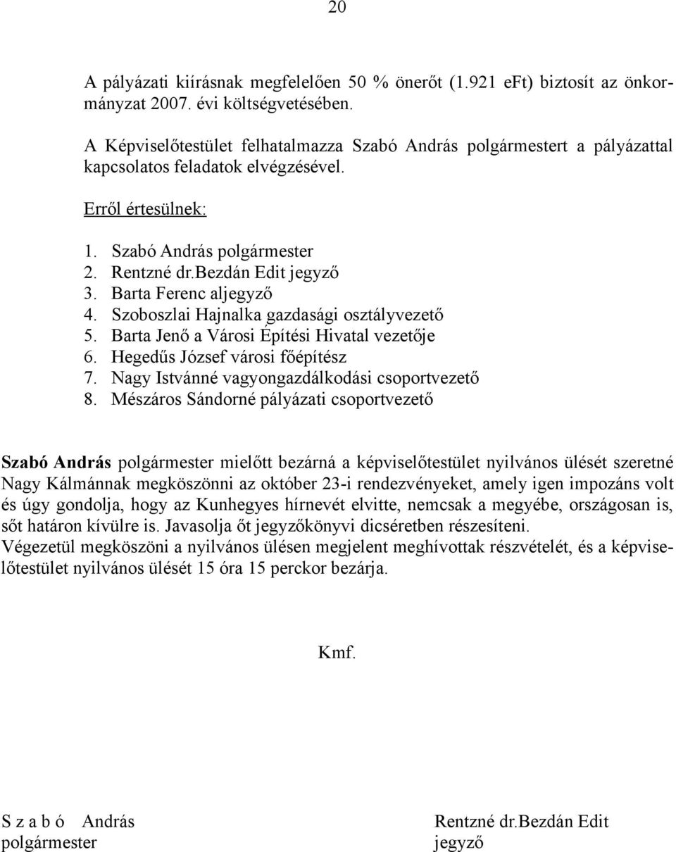 Barta Ferenc aljegyző 4. Szoboszlai Hajnalka gazdasági osztályvezető 5. Barta Jenő a Városi Építési Hivatal vezetője 6. Hegedűs József városi főépítész 7.