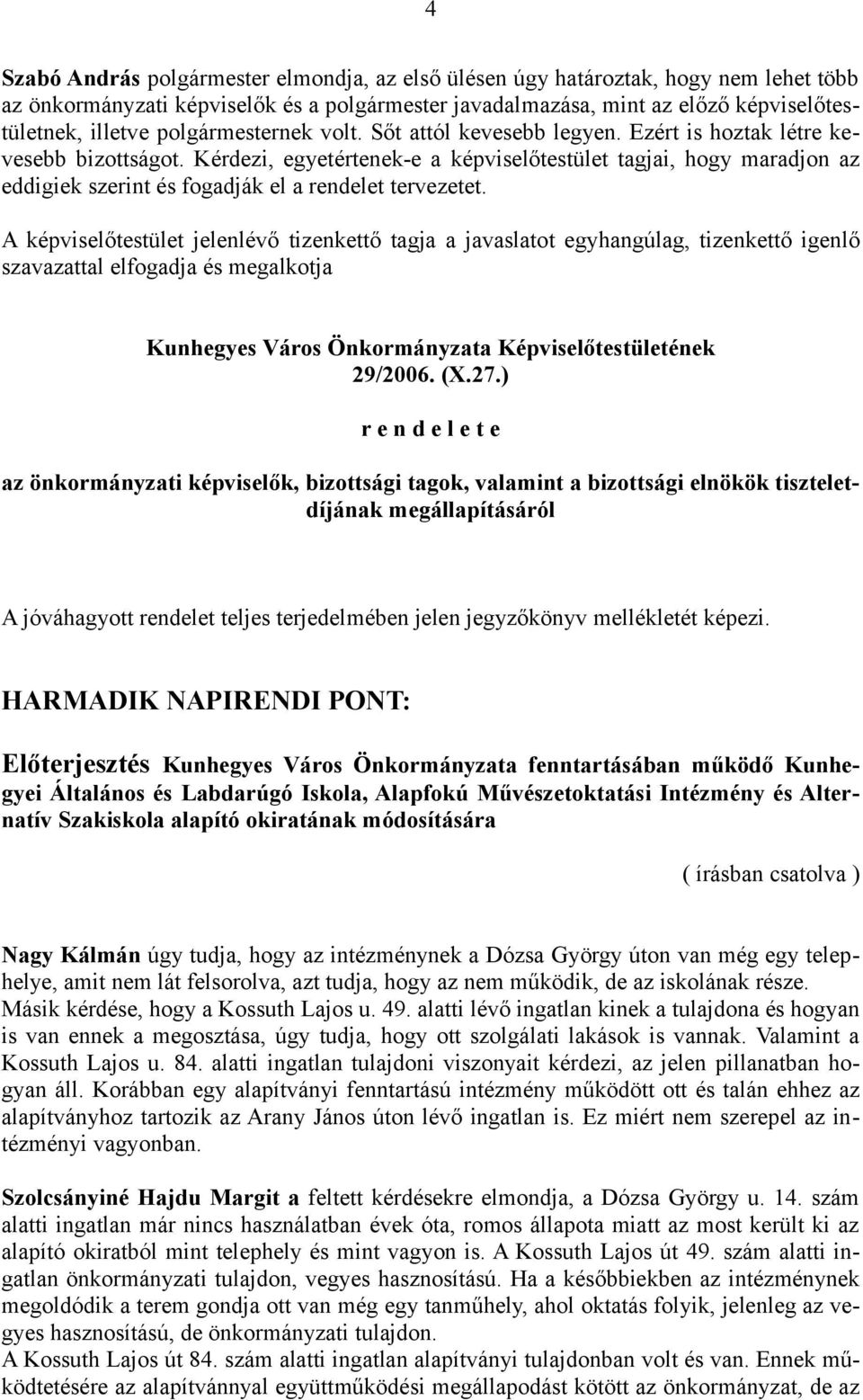 Kérdezi, egyetértenek-e a képviselőtestület tagjai, hogy maradjon az eddigiek szerint és fogadják el a rendelet tervezetet.