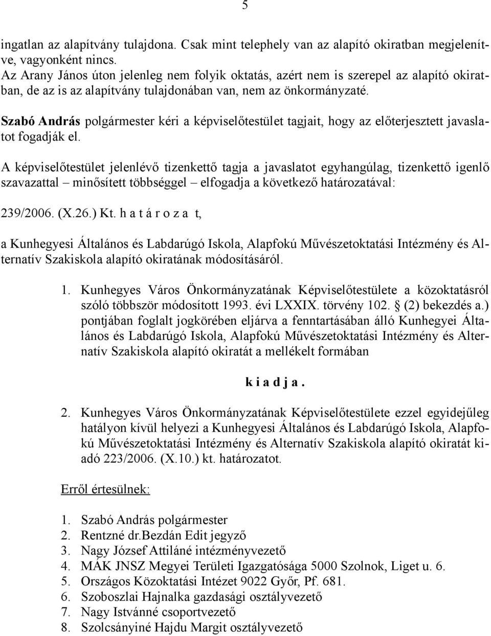 Szabó András polgármester kéri a képviselőtestület tagjait, hogy az előterjesztett javaslatot fogadják el. szavazattal minősített többséggel elfogadja a következő határozatával: 239/2006. (X.26.) Kt.