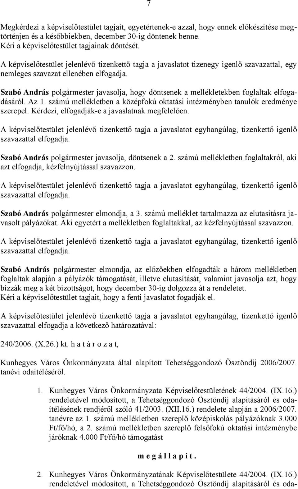 Szabó András polgármester javasolja, hogy döntsenek a mellékletekben foglaltak elfogadásáról. Az 1. számú mellékletben a középfokú oktatási intézményben tanulók eredménye szerepel.