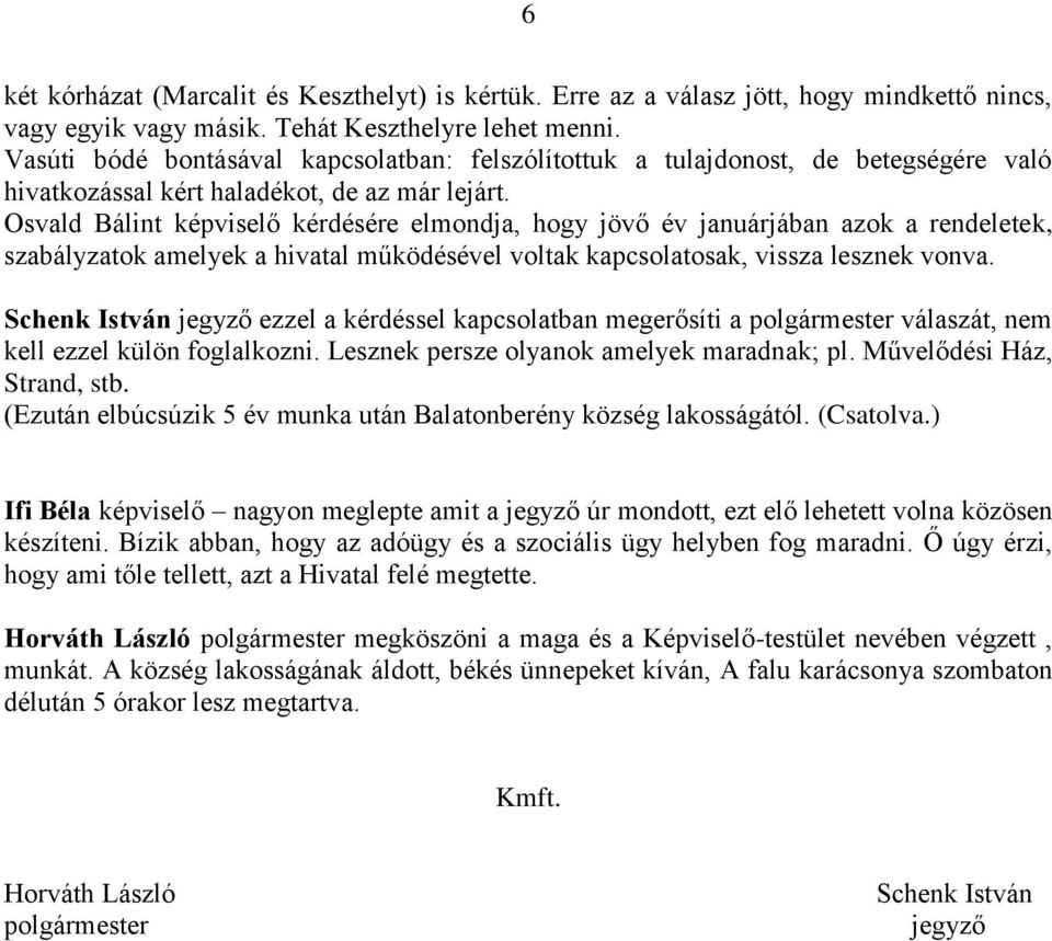 Osvald Bálint képviselő kérdésére elmondja, hogy jövő év januárjában azok a rendeletek, szabályzatok amelyek a hivatal működésével voltak kapcsolatosak, vissza lesznek vonva.