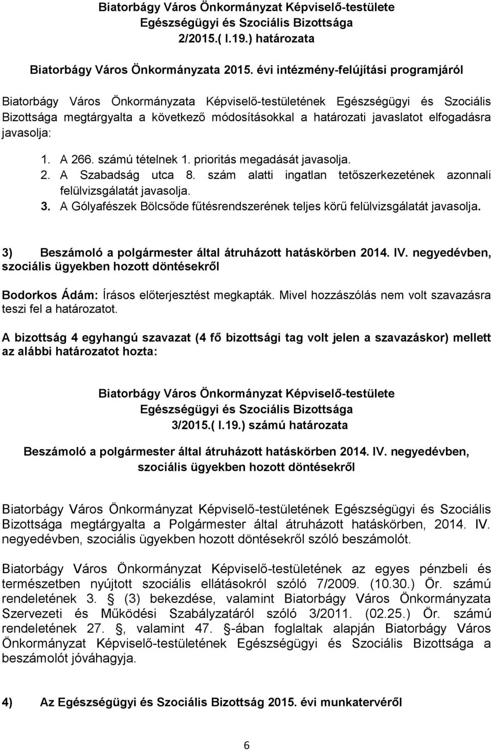 szám alatti ingatlan tetőszerkezetének azonnali felülvizsgálatát javasolja. 3. A Gólyafészek Bölcsőde fűtésrendszerének teljes körű felülvizsgálatát javasolja.